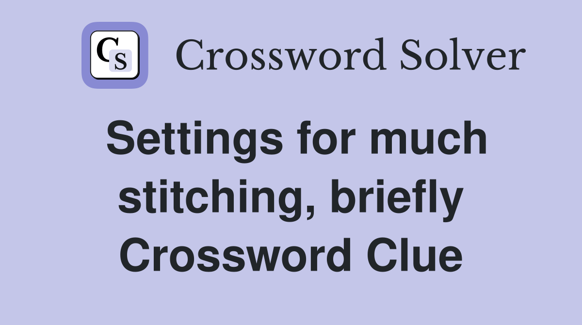 Settings for much stitching, briefly Crossword Clue