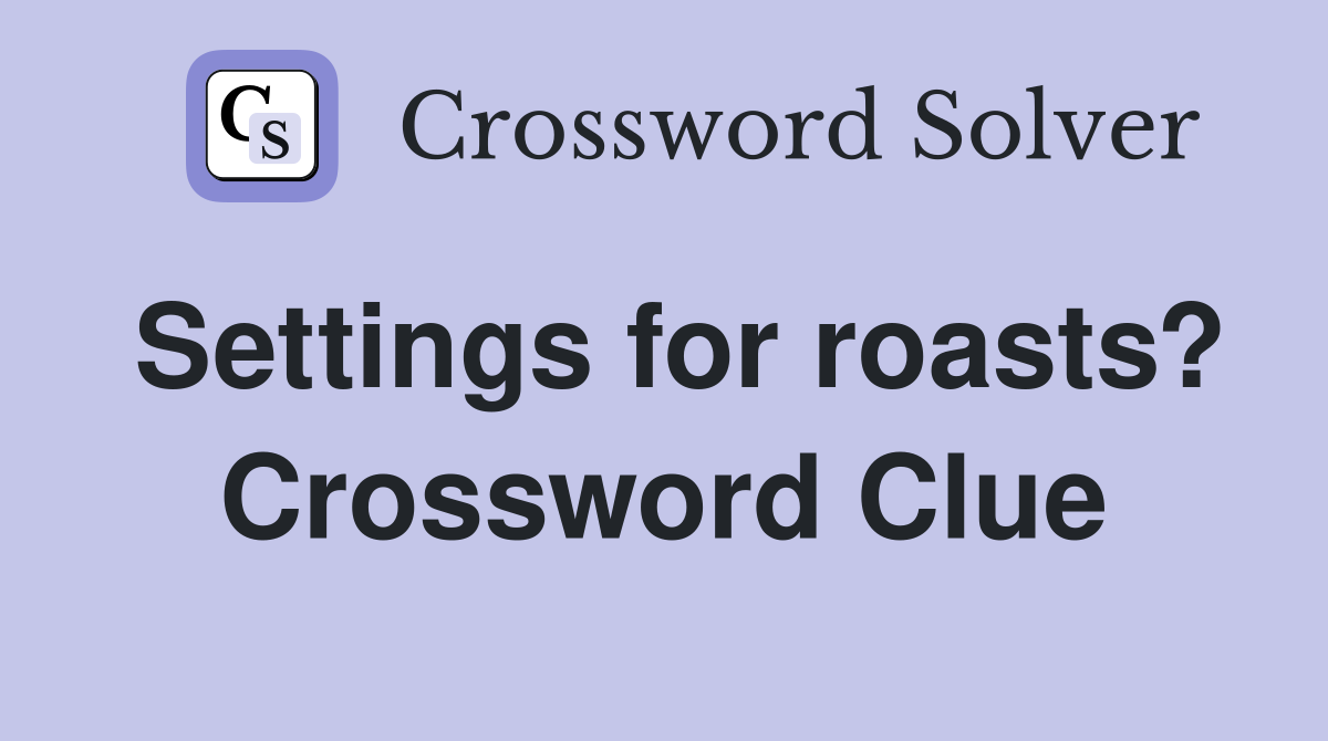 Settings for roasts? Crossword Clue