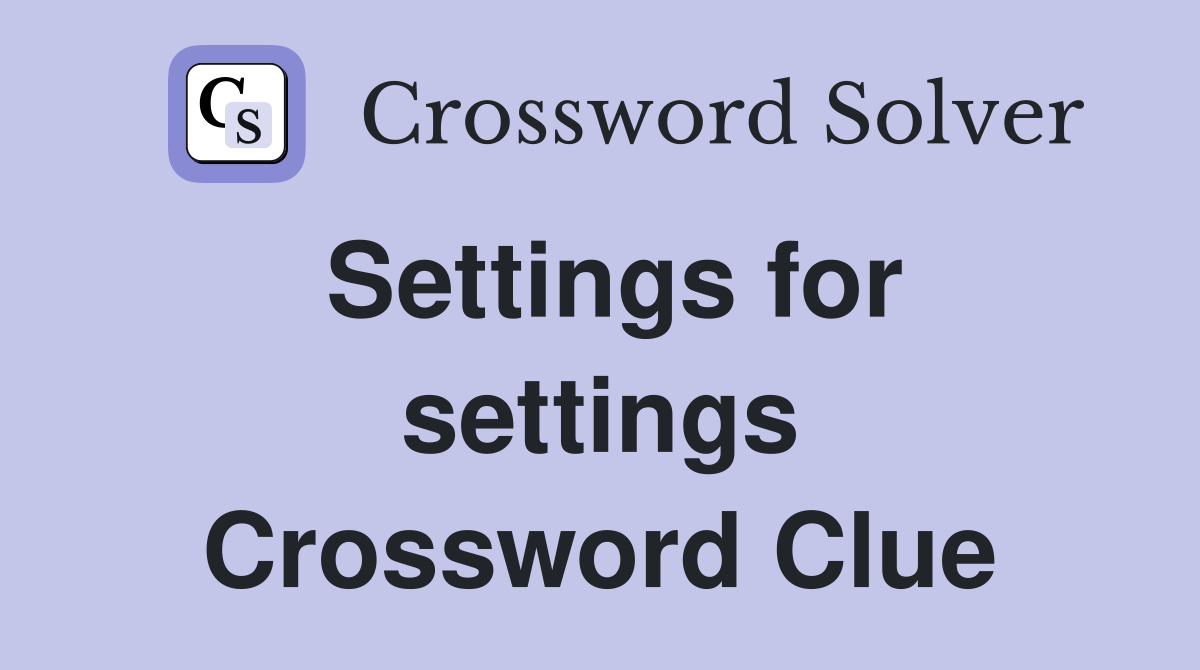 Settings for settings Crossword Clue