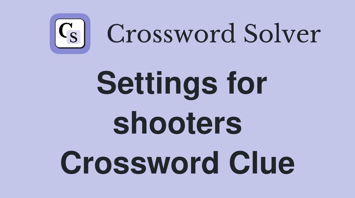 Settings for shooters Crossword Clue