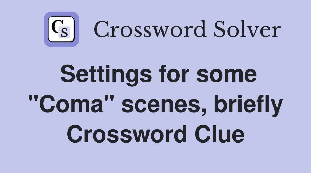 Settings for some "Coma" scenes, briefly Crossword Clue