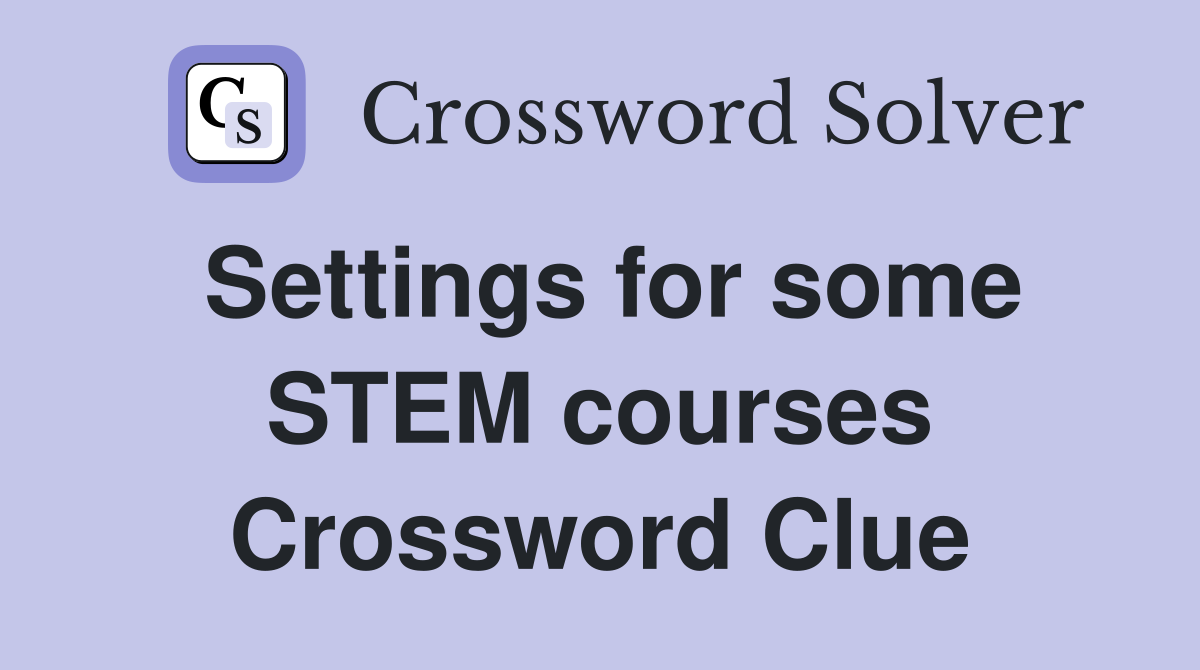 Settings for some STEM courses Crossword Clue