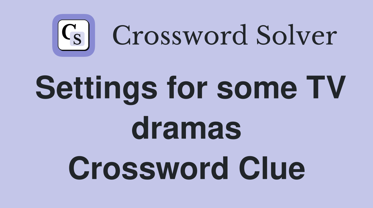 Settings for some TV dramas Crossword Clue