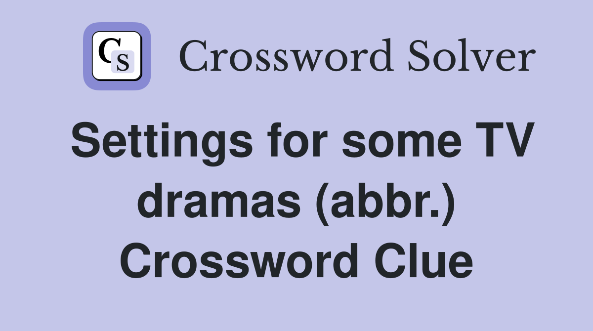 Settings for some TV dramas (abbr.) Crossword Clue