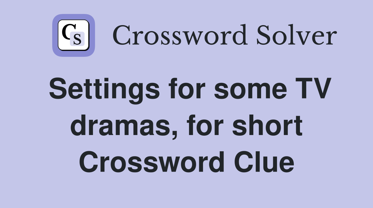 Settings for some TV dramas, for short Crossword Clue