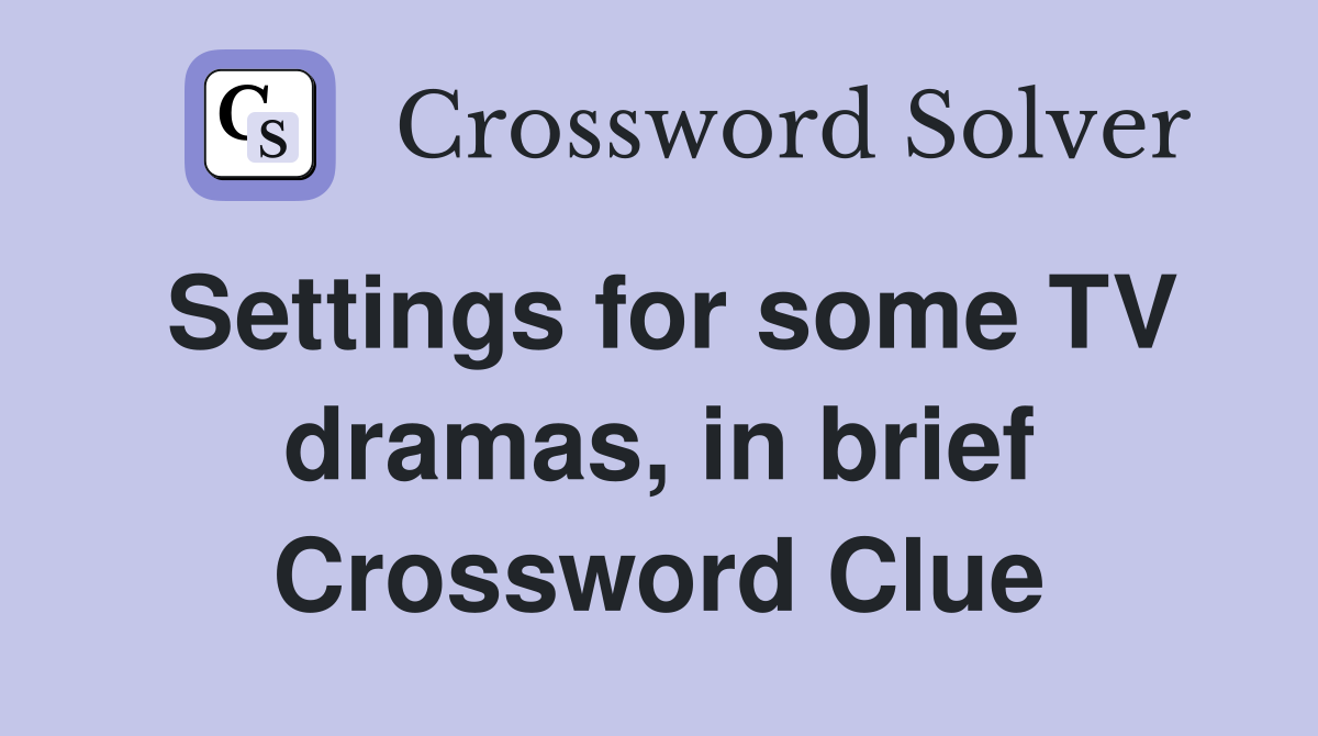 Settings for some TV dramas, in brief Crossword Clue