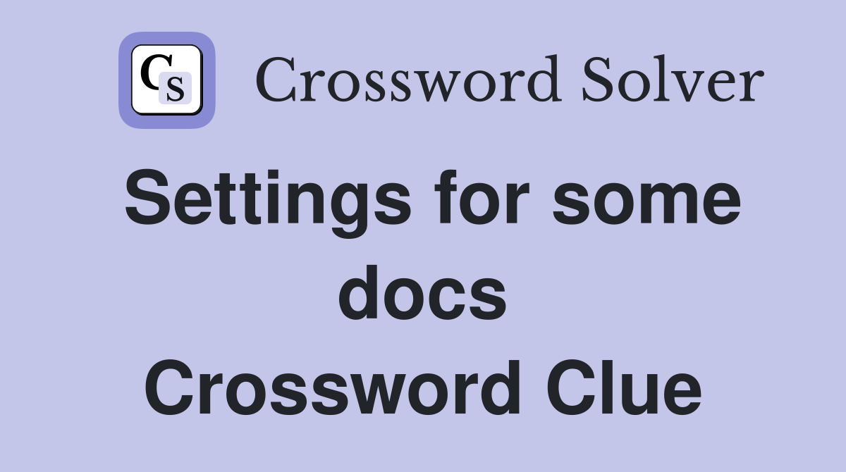 Settings for some docs Crossword Clue