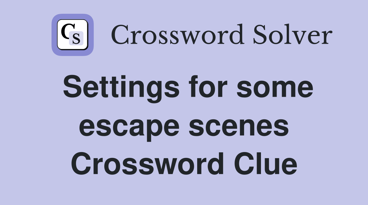 Settings for some escape scenes Crossword Clue