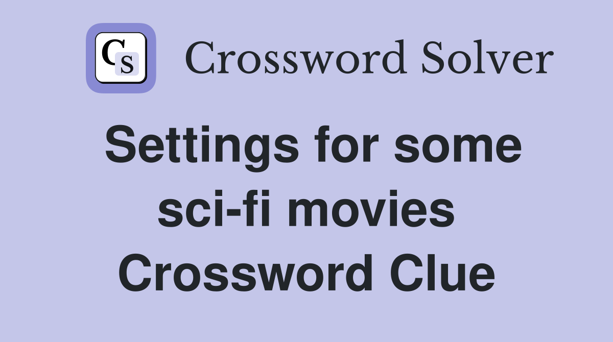 Settings for some sci-fi movies Crossword Clue