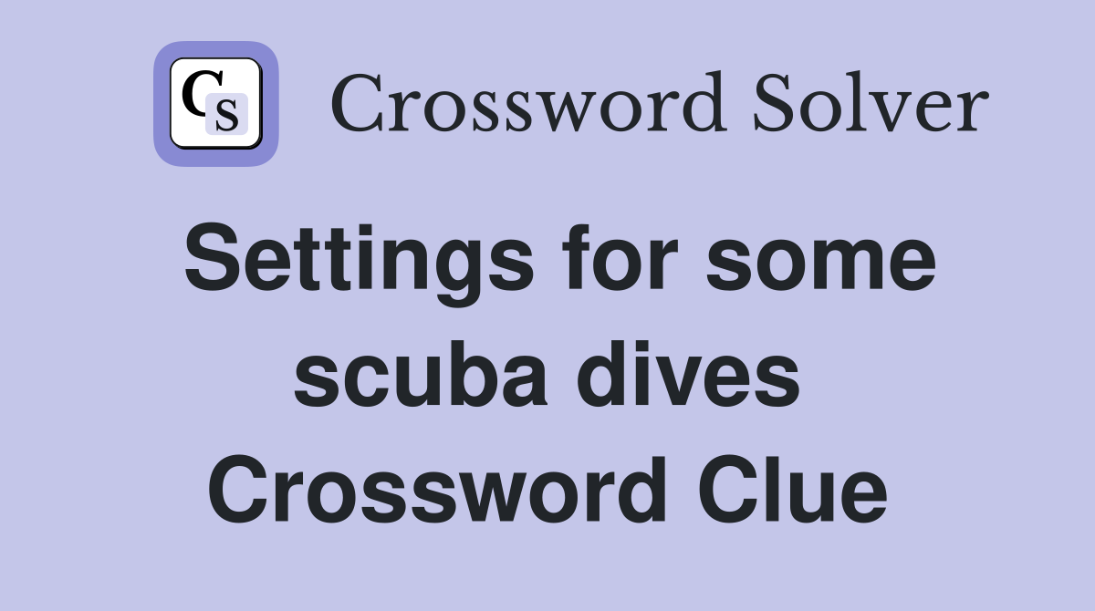 Settings for some scuba dives Crossword Clue