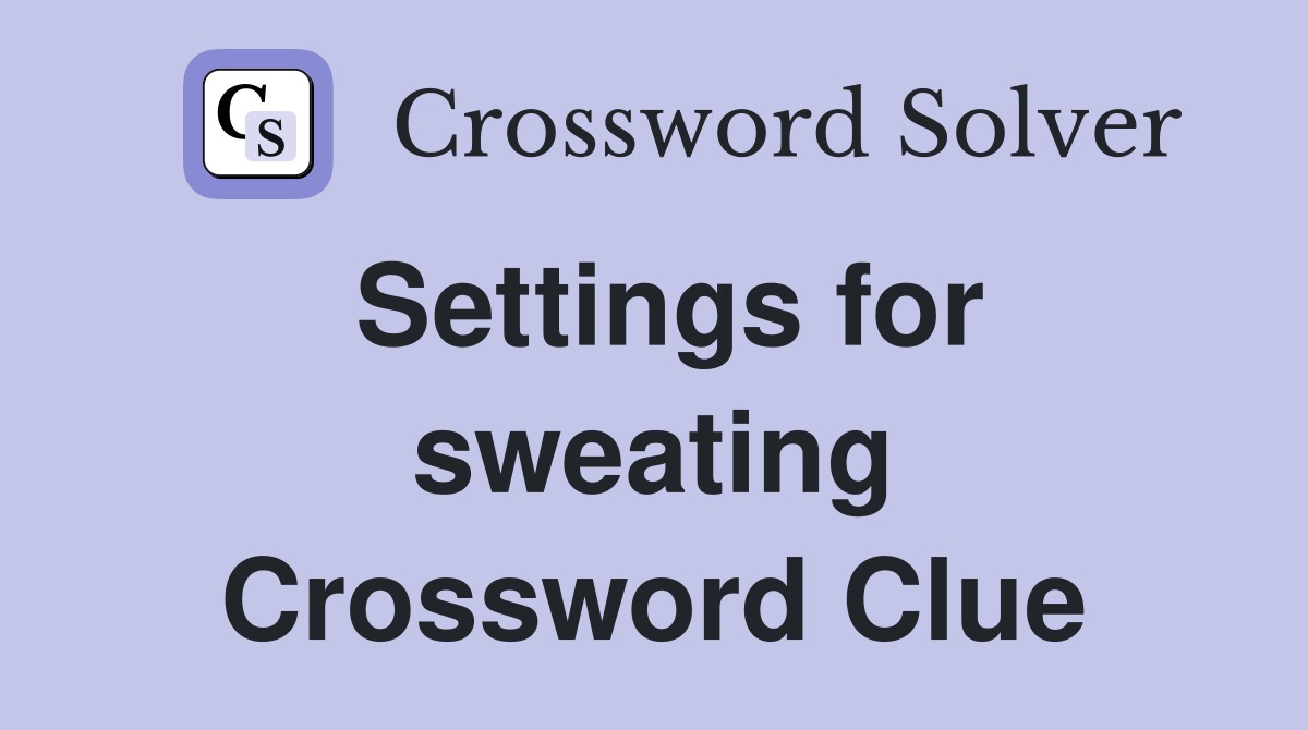 Settings for sweating Crossword Clue