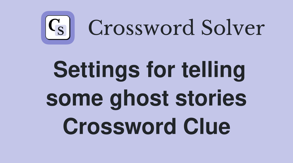 Settings for telling some ghost stories Crossword Clue