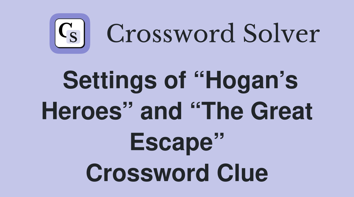 Settings of “Hogan’s Heroes” and “The Great Escape” Crossword Clue