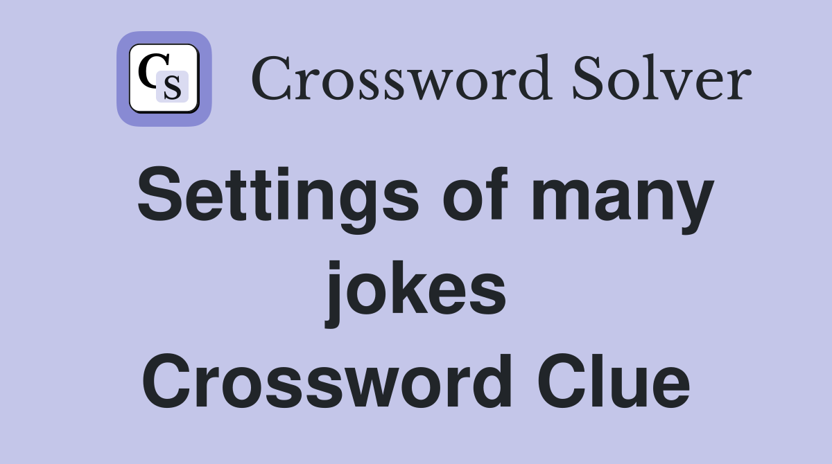 Settings of many jokes Crossword Clue