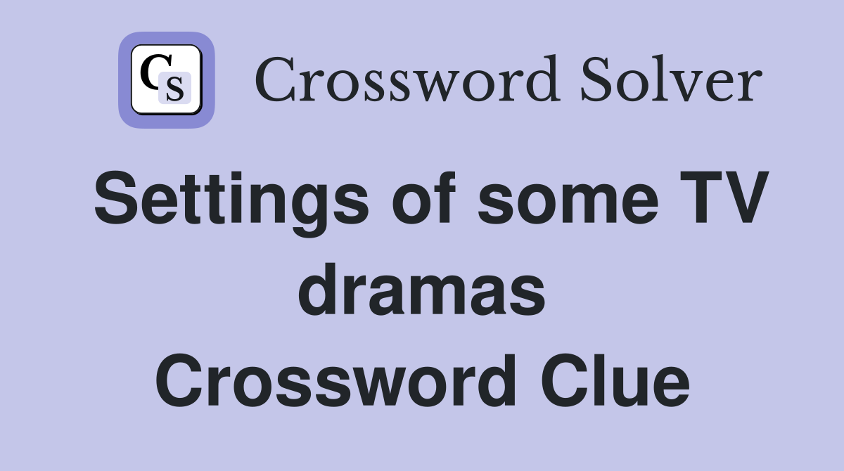Settings of some TV dramas Crossword Clue