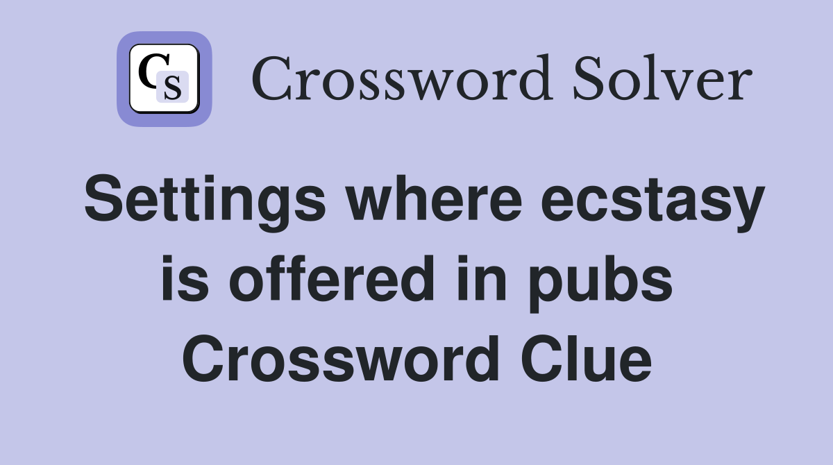 Settings where ecstasy is offered in pubs Crossword Clue