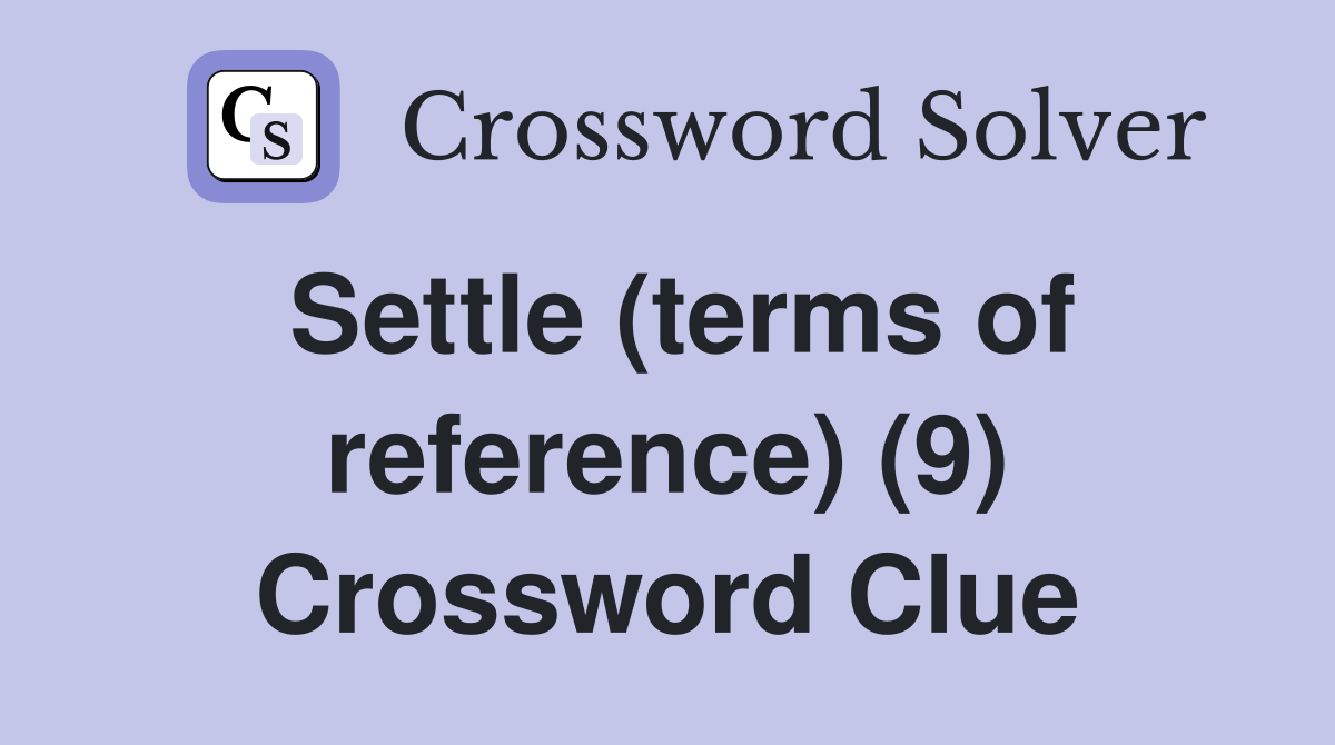 Settle (terms of reference) (9) Crossword Clue