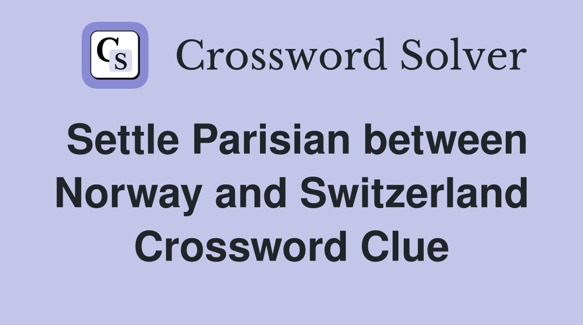 Settle Parisian between Norway and Switzerland Crossword Clue
