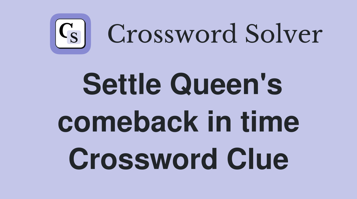 Settle Queen's comeback in time Crossword Clue