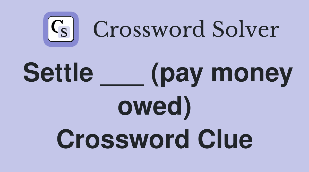 Settle ___ (pay money owed) Crossword Clue