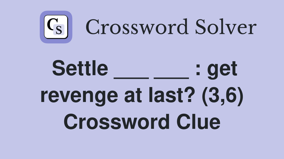 Settle ___ ___ : get revenge at last? (3,6) Crossword Clue