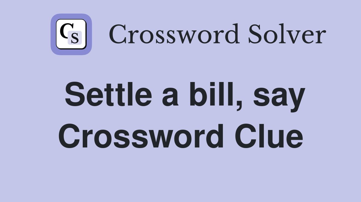 Settle a bill, say Crossword Clue