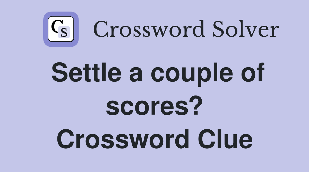 Settle a couple of scores? Crossword Clue