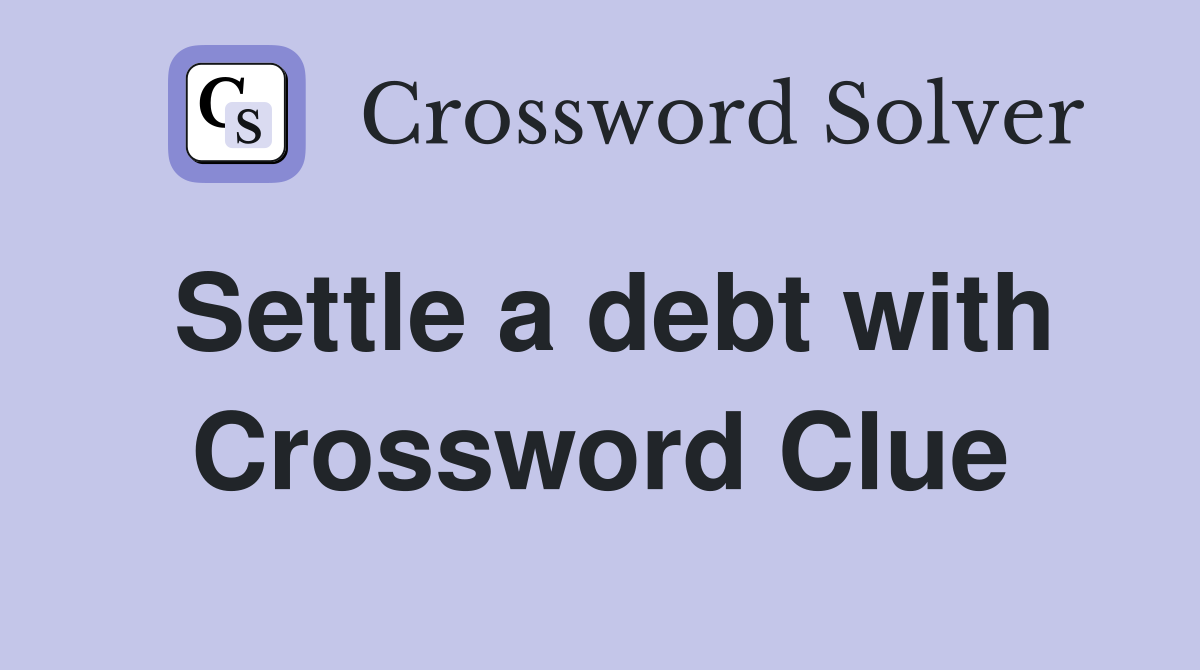 Settle a debt with Crossword Clue