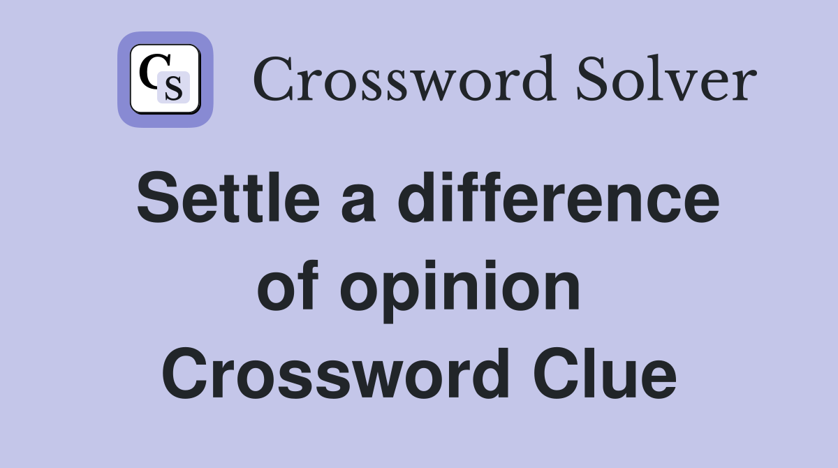 Settle a difference of opinion Crossword Clue