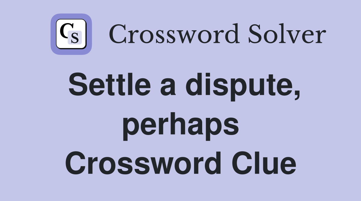 Settle a dispute, perhaps Crossword Clue