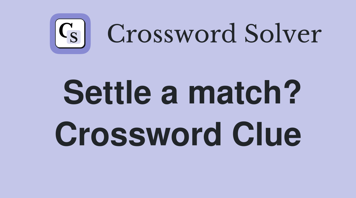Settle a match? Crossword Clue