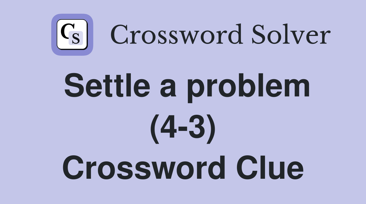 Settle a problem (4-3) Crossword Clue
