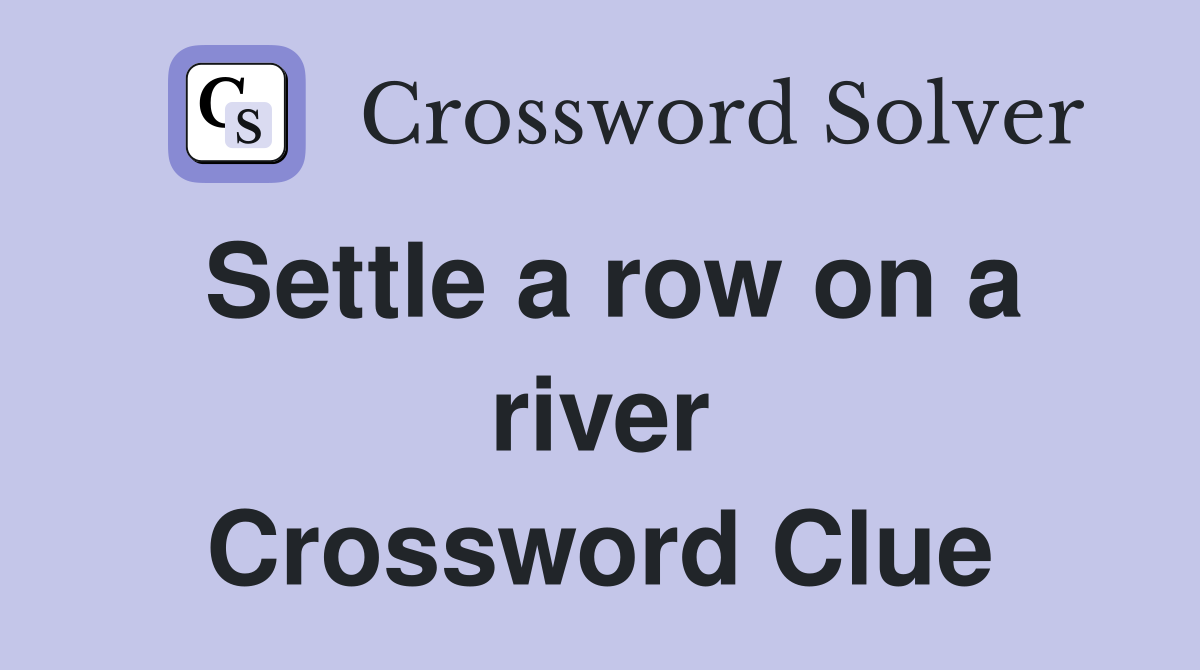 Settle a row on a river Crossword Clue