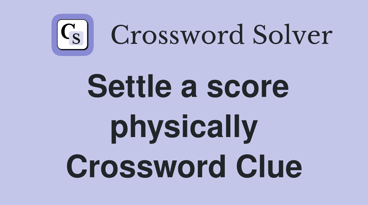 Settle a score physically Crossword Clue