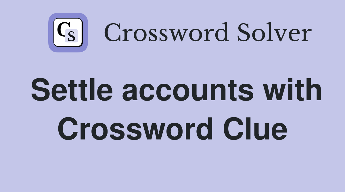 Settle accounts with Crossword Clue