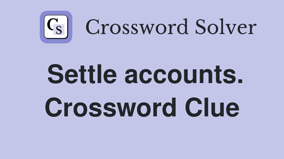 Settle accounts. Crossword Clue