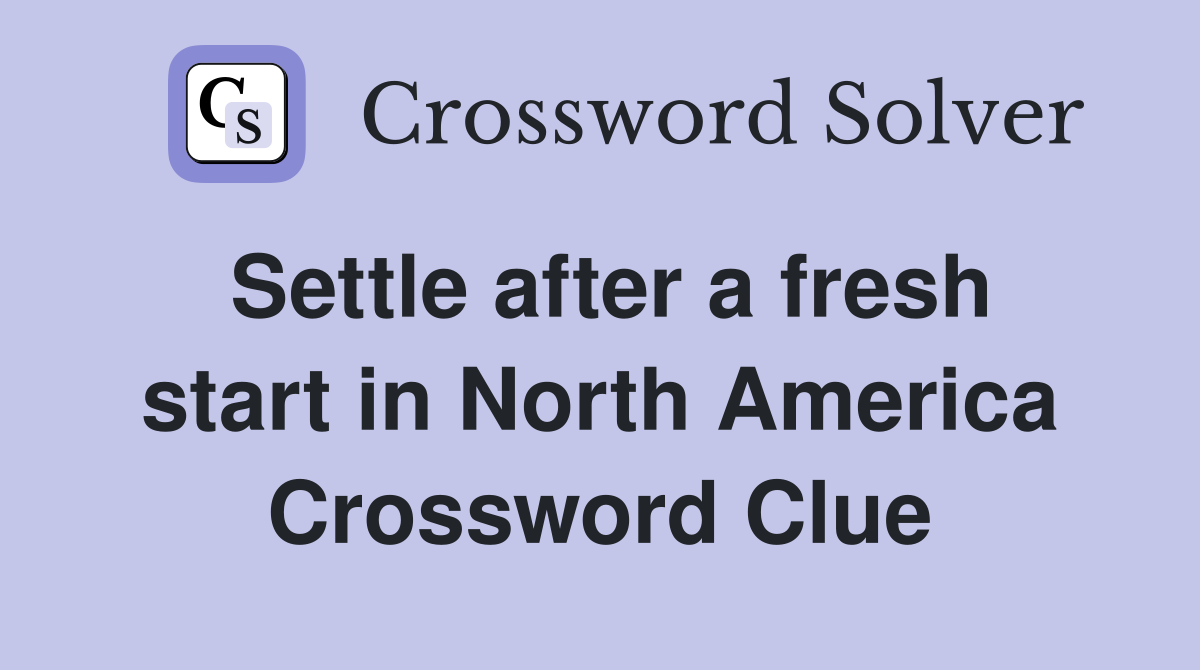 Settle after a fresh start in North America Crossword Clue