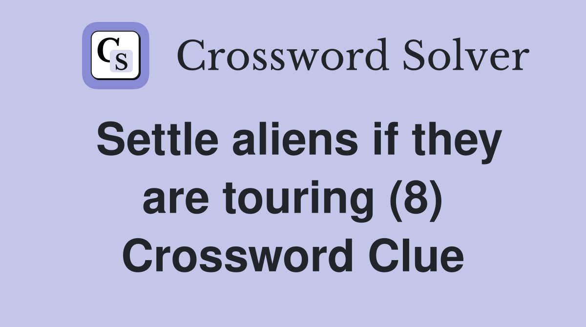 Settle aliens if they are touring (8) Crossword Clue