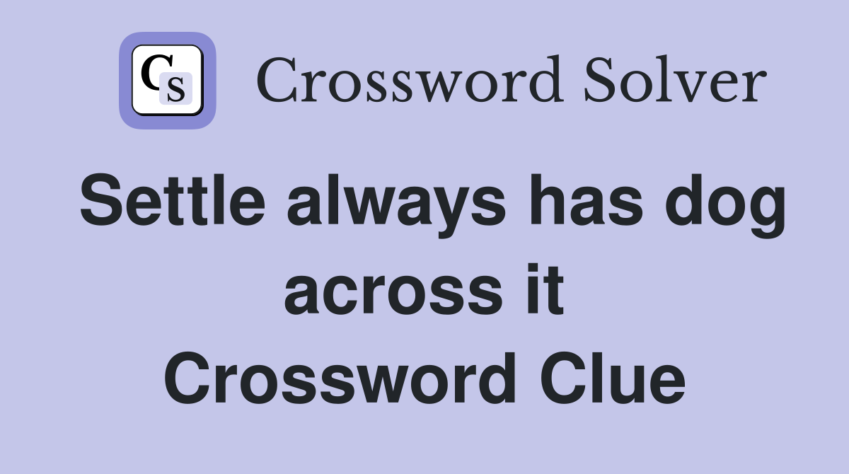 Settle always has dog across it Crossword Clue