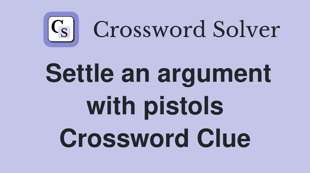 Settle an argument with pistols Crossword Clue