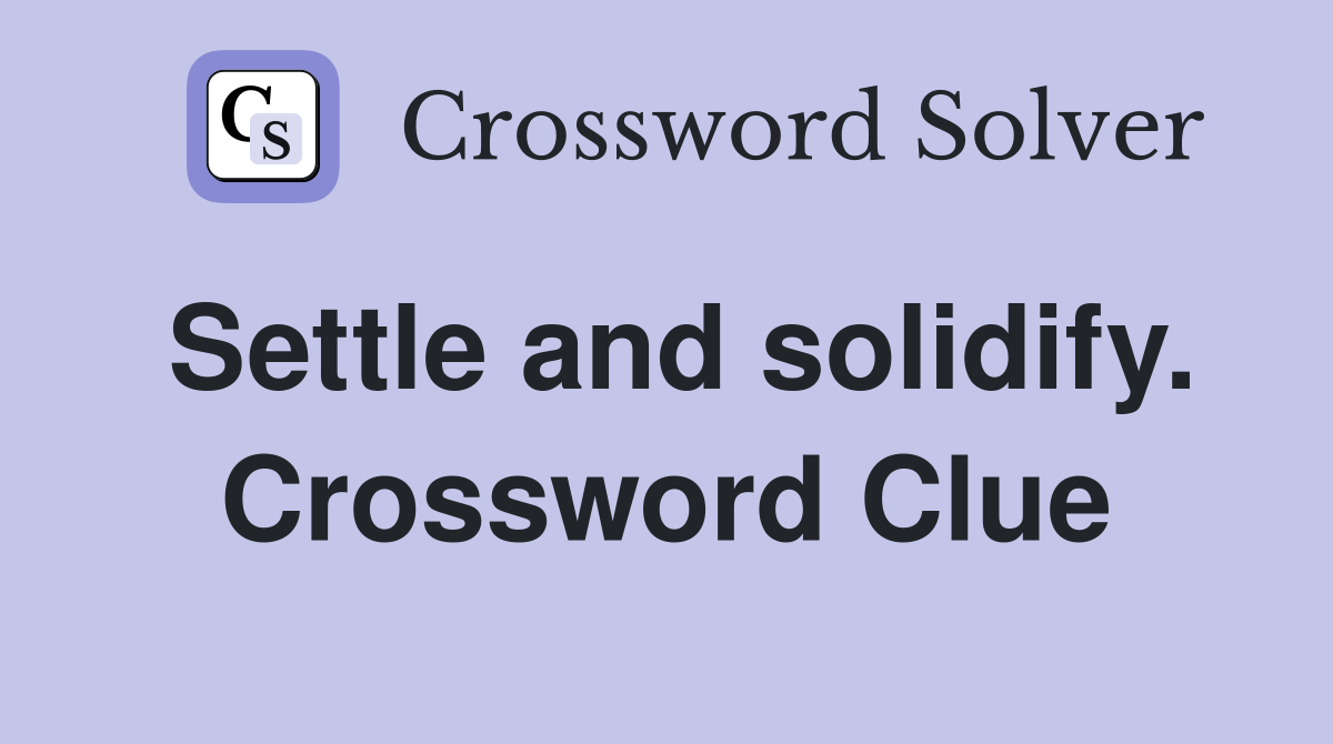 Settle and solidify. Crossword Clue