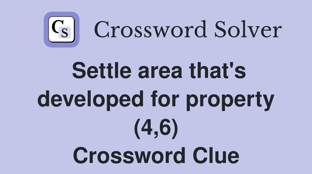 Settle area that's developed for property (4,6) Crossword Clue