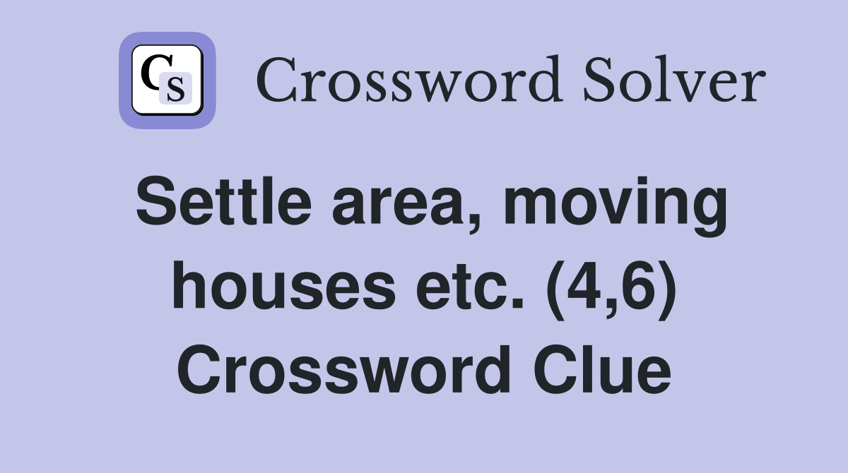 Settle area, moving houses etc. (4,6) Crossword Clue