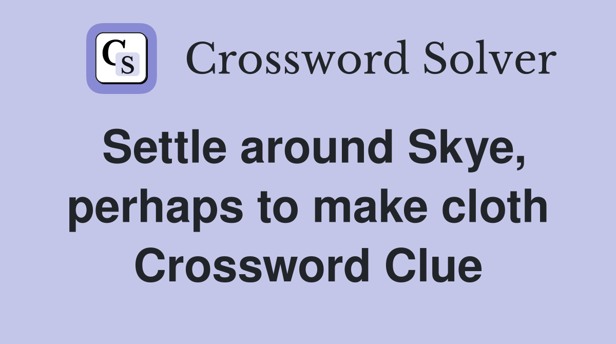 Settle around Skye, perhaps to make cloth Crossword Clue