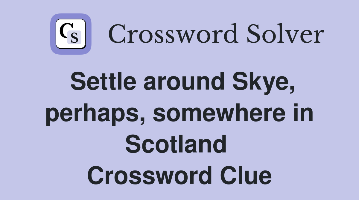 Settle around Skye, perhaps, somewhere in Scotland  Crossword Clue