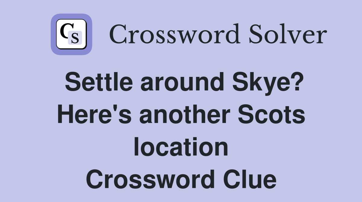 Settle around Skye? Here's another Scots location Crossword Clue