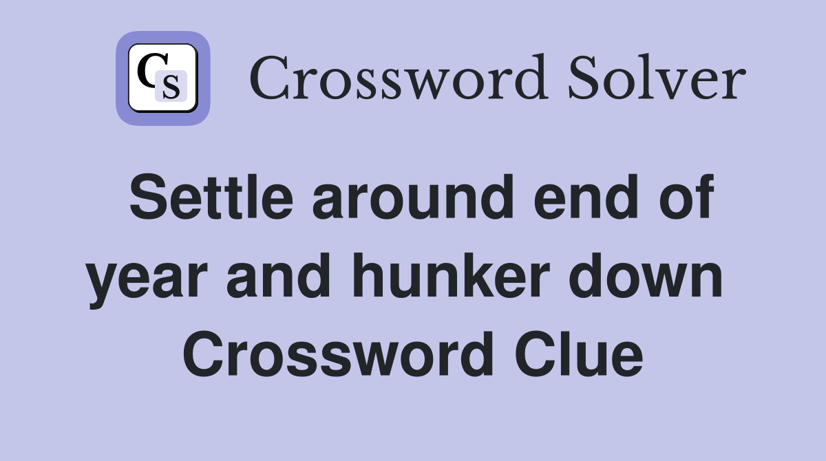 Settle around end of year and hunker down  Crossword Clue