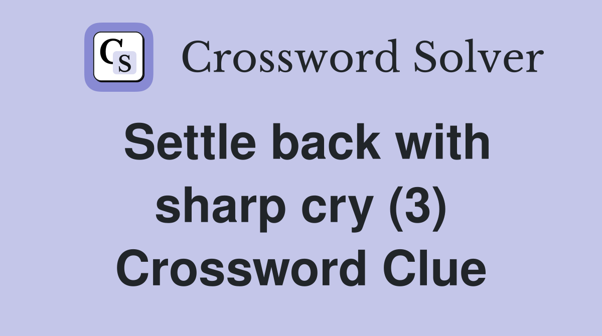 Settle back with sharp cry (3) Crossword Clue