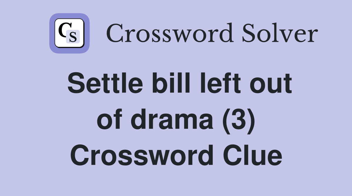 Settle bill left out of drama (3) Crossword Clue