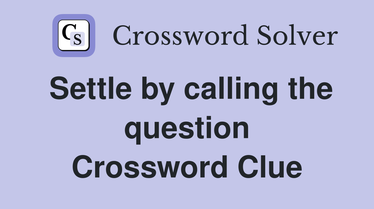 Settle by calling the question Crossword Clue